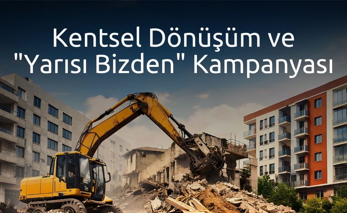 Kentsel Dönüşüm ve Yarısı Bizden Kampanyası